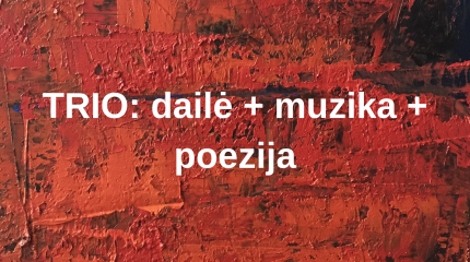 Rugsėjo 19 d. kviečia kamerinių renginių ciklo „TRIO: dailė+muzika+poezija“ I renginys