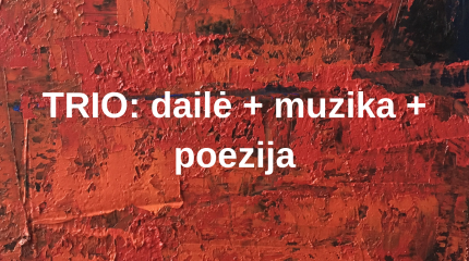 Spalio 31 d. kviečia kamerinių renginių ciklo „TRIO: dailė+muzika+poezija“ III renginys