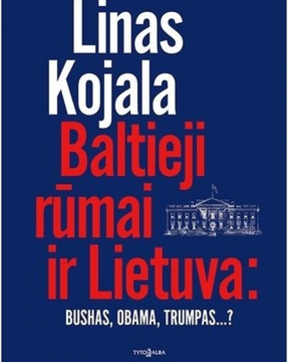 Baltieji rūmai ir Lietuva: Bushas, Obama, Trumpas...?