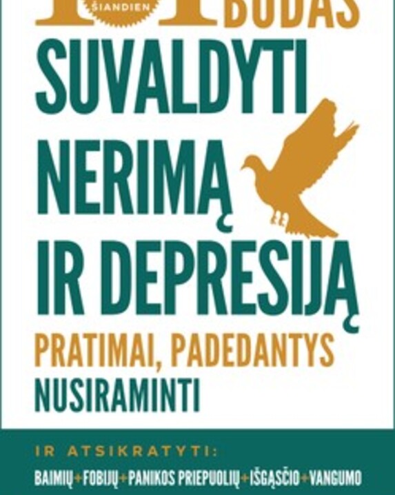 101 būdas suvaldyti nerimą ir depresiją: pratimai, padedantys nusiraminti ir atsikratyti baimių,...
