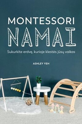 Montessori namai. Sukurkite erdvę, kurioje klestės jūsų vaikas